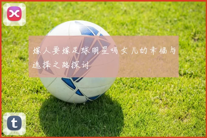嫁人要嫁足球明星吗女儿的幸福与选择之路探讨