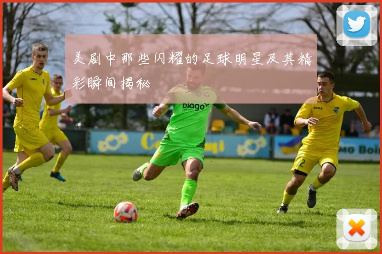 美剧中那些闪耀的足球明星及其精彩瞬间揭秘