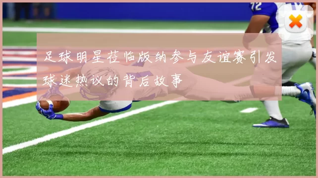 足球明星莅临版纳参与友谊赛引发球迷热议的背后故事